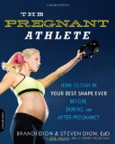 The Pregnant Athlete: How to Stay in Your Best Shape Ever--Before, During, and After Pregnancy