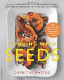 Cooking with Seeds: 100 Delicious Recipes for the Foods You Love, Made with Nature's Most Nutrient-Dense Ingredients