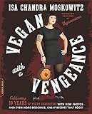 Vegan with a Vengeance (10th Anniversary Edition): Over 150 Delicious, Cheap, Animal-Free Recipes That Rock