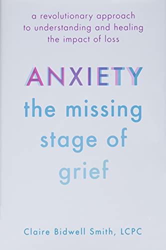 Book Cover Anxiety: The Missing Stage of Grief: A Revolutionary Approach to Understanding and Healing the Impact of Loss