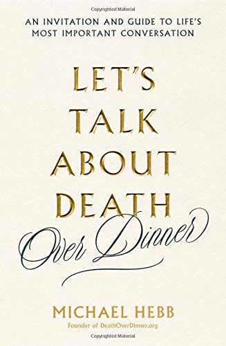 Book Cover Let's Talk about Death (Over Dinner): An Invitation and Guide to Life's Most Important Conversation