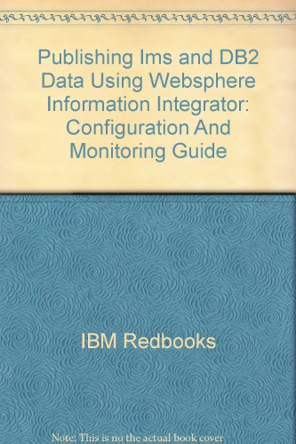 Publishing Ims and DB2 Data Using Websphere Information Integrator: Configuration And Monitoring Guide