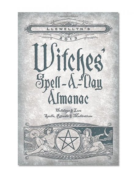 Llewellyn's 2013 Witches' Spell-A-Day Almanac: Holidays & Lore (Annuals - Witches' Spell-a-Day Almanac)