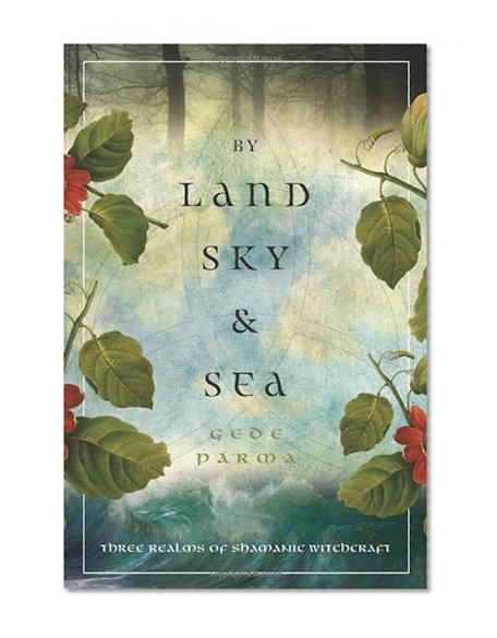 Book Cover By Land, Sky & Sea: Three Realms of Shamanic Witchcraft