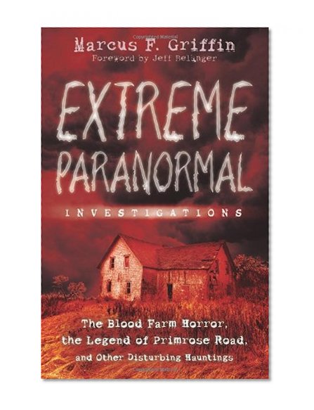 Book Cover Extreme Paranormal Investigations: The Blood Farm Horror, the Legend of Primrose Road, and Other Disturbing Hauntings