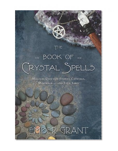 Book Cover The Book of Crystal Spells: Magical Uses for Stones, Crystals, Minerals ... and Even Sand