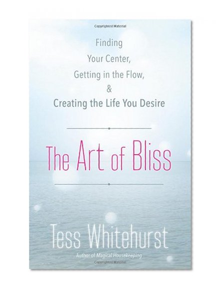 Book Cover The Art of Bliss: Finding Your Center, Getting in the Flow, and Creating the Life You Desire