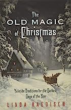 Book Cover The Old Magic of Christmas: Yuletide Traditions for the Darkest Days of the Year