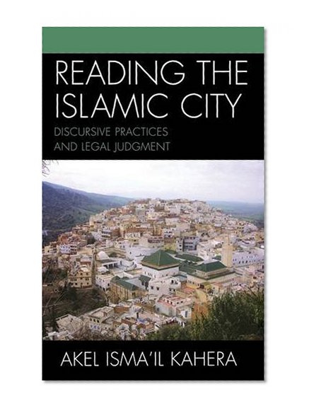 Reading the Islamic City: Discursive Practices and Legal Judgment (Toposophia: Sustainability, Dwelling, Design)