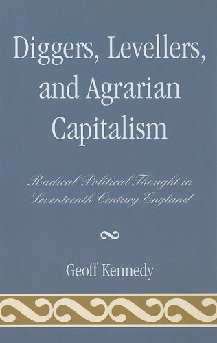 Diggers, Levellers, and Agrarian Capitalism: Radical Political Thought in 17th Century England