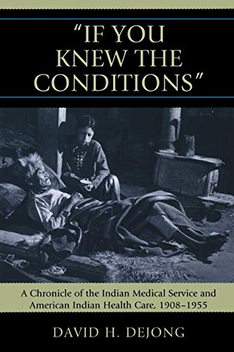 Book Cover 'If You Knew the Conditions': A Chronicle of the Indian Medical Service and American Indian Health Care, 1908-1955