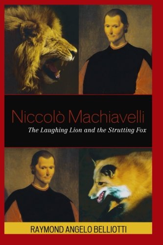 Niccolo Machiavelli: The Laughing Lion and the Strutting Fox