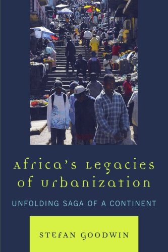 Africa's Legacies of Urbanization: Unfolding Saga of a Continent