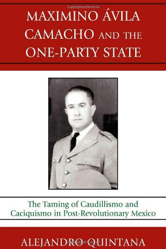 Maximino Avila Camacho and the One-Party State: The Taming of Caudillismo and Caciquismo in Post-Revolutionary Mexico