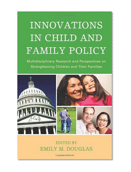 Innovations in Child and Family Policy: Multidisciplinary Research and Perspectives on Strengthening Children and Their Families