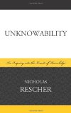 Unknowability: An Inquiry Into the Limits of Knowledge