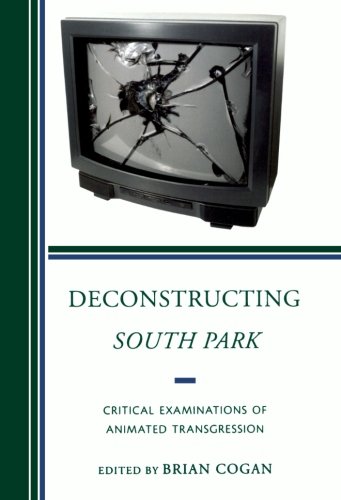 Deconstructing South Park: Critical Examinations of Animated Transgression (Critical Studies in Television)