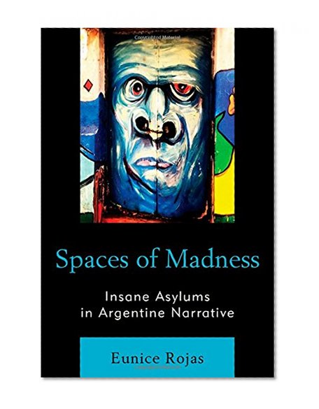 Spaces of Madness: Insane Asylums in Argentine Narrative