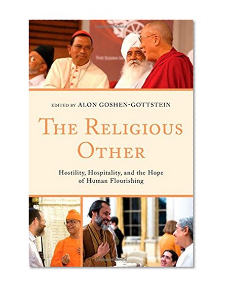 The Religious Other: Hostility, Hospitality, and the Hope of Human Flourishing (Interreligious Reflections)