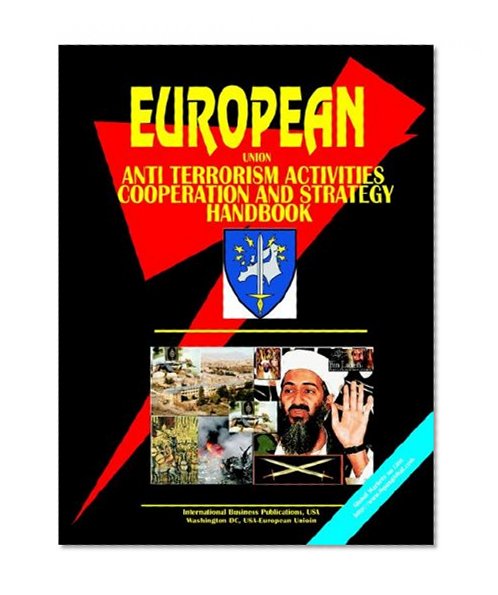 EU Anti Terrorism Activities, Cooperation And Strategy Handbook (World Business, Investment and Government Library)
