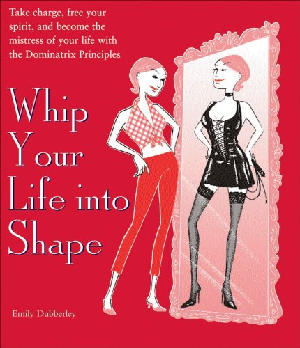 Whip Your Life Into Shape!: The Dominatrix Principle