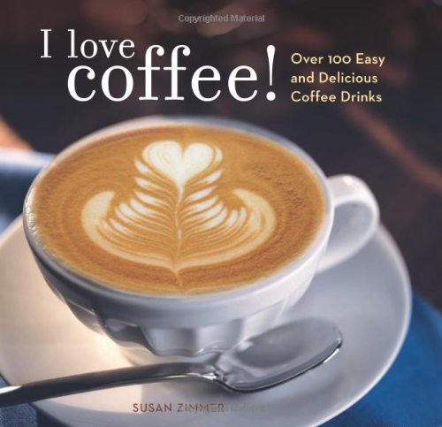 Book Cover I Love Coffee! Over 100 Easy and Delicious Coffee Drinks