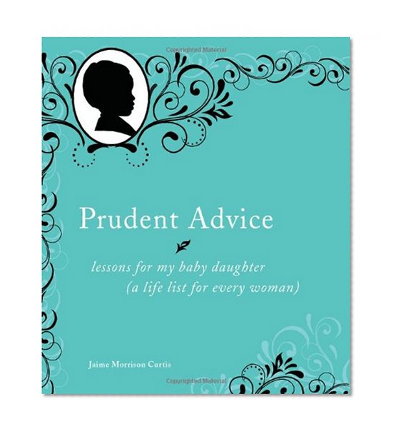 Prudent Advice: Lessons for My Baby Daughter (A Life List for Every Woman)