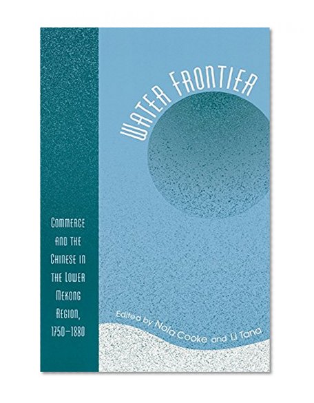 Water Frontier: Commerce and the Chinese in the Lower Mekong Region, 1750-1880 (World Social Change)