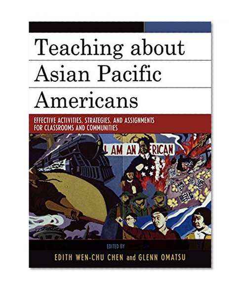 Teaching about Asian Pacific Americans: Effective Activities, Strategies, and Assignments for Classrooms and Communities (Critical Perspectives on Asian Pacific Americans)