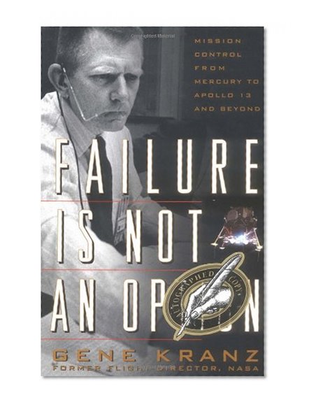 Failure Is Not an Option: Mission Control from Mercury to Apollo 13 and Beyond