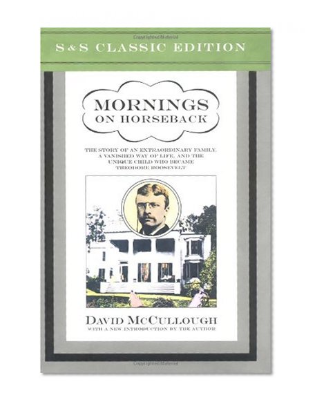 Book Cover Mornings on Horseback: The Story of an Extraordinary Family, a Vanished Way of Life and the Unique Child Who Became Theodore Roosevelt