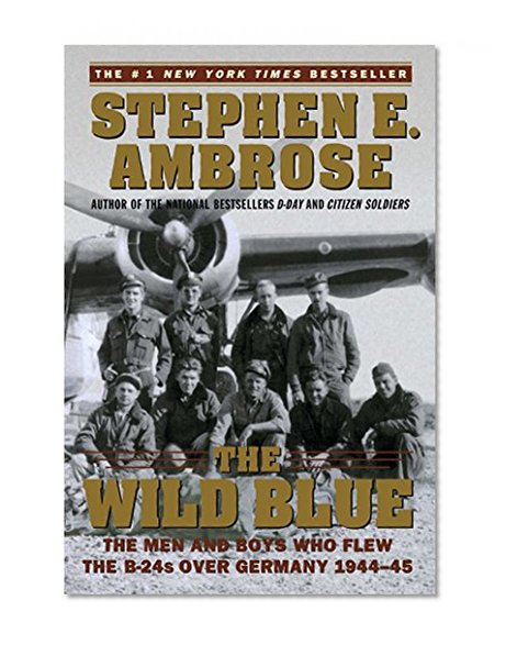 Book Cover The Wild Blue: The Men and Boys Who Flew the B-24s Over Germany 1944-45