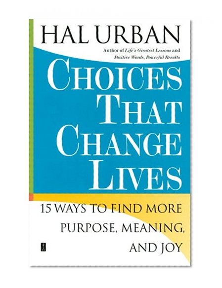 Choices That Change Lives: 15 Ways to Find More Purpose, Meaning, and Joy