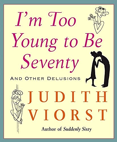 Book Cover I'm Too Young To Be Seventy: And Other Delusions (Judith Viorst's Decades)