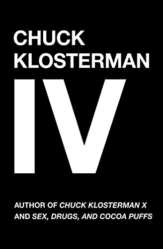 Book Cover Chuck Klosterman IV: A Decade of Curious People and Dangerous Ideas
