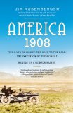 America, 1908: The Dawn of Flight, the Race to the Pole, the Invention of the Model T, and the Making of a Modern Nation