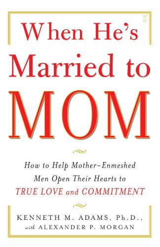 Book Cover When He's Married to Mom: How to Help Mother-Enmeshed Men Open Their Hearts to True Love and Commitment