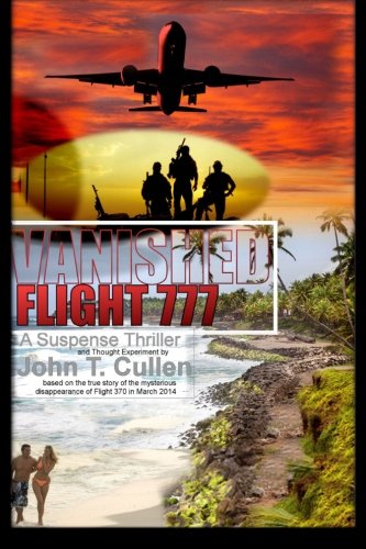 Vanished Flight 777: A Suspense Thriller and Thought Experiment Based on the True Story of Flight 370 in March 2014