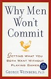 Why Men Won't Commit: Getting What You Both Want Without Playing Games