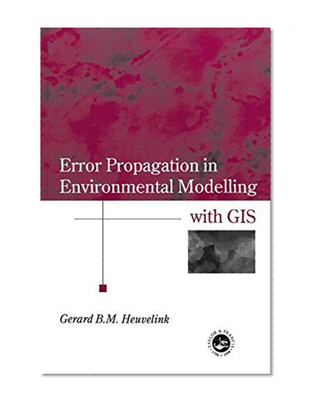 Error Propagation in Environmental Modelling with GIS (Research Monographs in GIS)