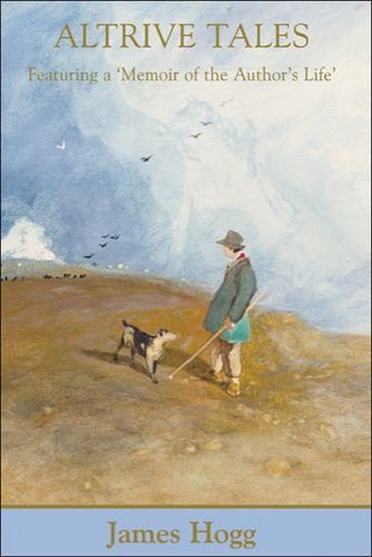Altrive Tales: Featuring a 'Memoir of the Author's Life' (Collected Works of James Hogg)