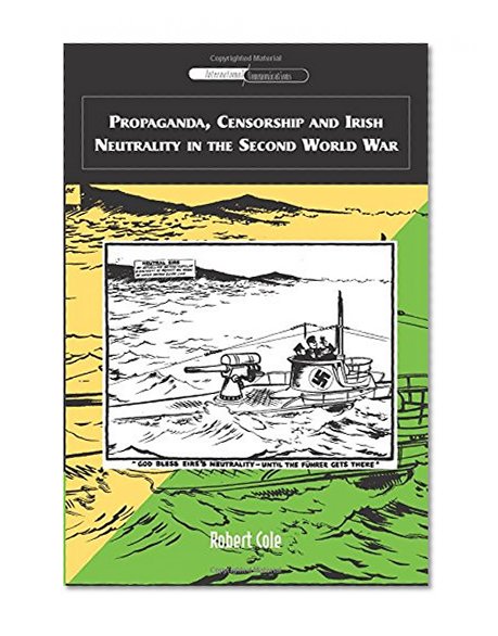 Propaganda, Censorship and Irish Neutrality in the Second World War (International Communications EUP)