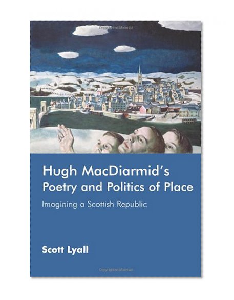 Hugh MacDiarmid's Poetry and Politics of Place: Imagining a Scottish Republic