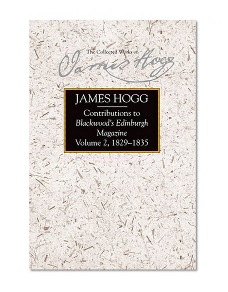 Contributions to Blackwood's Edinburgh Magazine: Volume 2, 1829-1835 (The Collected Works of James Hogg)