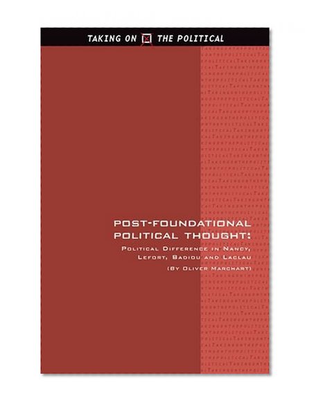 Post-Foundational Political Thought: Political Difference in Nancy, Lefort, Badiou and Laclau (Taking on the Political EUP)