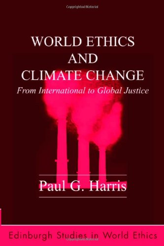 World Ethics and Climate Change: From International to Global Justice (Edinburgh Studies in World Ethics)
