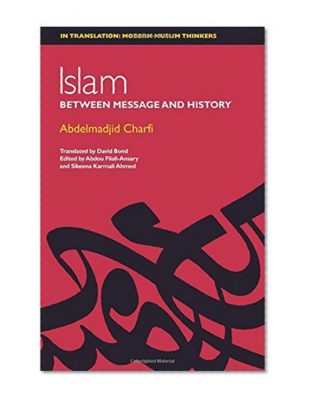 Islam: Between Message and History (In Translation Modern Muslim Thinkers EUP)