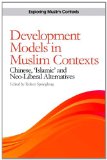 Development Models in Muslim Contexts: Chinese, 'Islamic' and Neo-liberal Alternatives (Exploring Muslim Contexts)