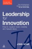 Leadership for Innovation: How to Organize Team Creativity and Harvest Ideas (The John Adair Leade)