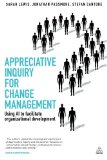 Appreciative Inquiry for Change Management: Using AI to Facilitate Organizational Development